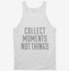 Collect Moments Not Things white Tank