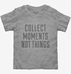 Collect Moments Not Things Toddler Shirt
