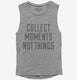 Collect Moments Not Things grey Womens Muscle Tank