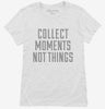 Collect Moments Not Things Womens Shirt 666x695.jpg?v=1700556817