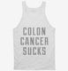 Colon Cancer Sucks white Tank