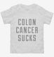 Colon Cancer Sucks white Toddler Tee