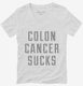 Colon Cancer Sucks white Womens V-Neck Tee