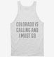 Colorado Is Calling and I Must Go white Tank