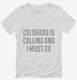 Colorado Is Calling and I Must Go white Womens V-Neck Tee