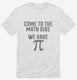 Come to Math Side We Have Pi Funny Pi Day white Mens