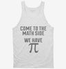 Come To Math Side We Have Pi Funny Pi Day Tanktop 666x695.jpg?v=1700440574