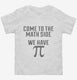 Come to Math Side We Have Pi Funny Pi Day white Toddler Tee