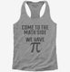 Come to Math Side We Have Pi Funny Pi Day  Womens Racerback Tank