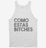 Como Estas Bitches Tanktop 666x695.jpg?v=1700440655