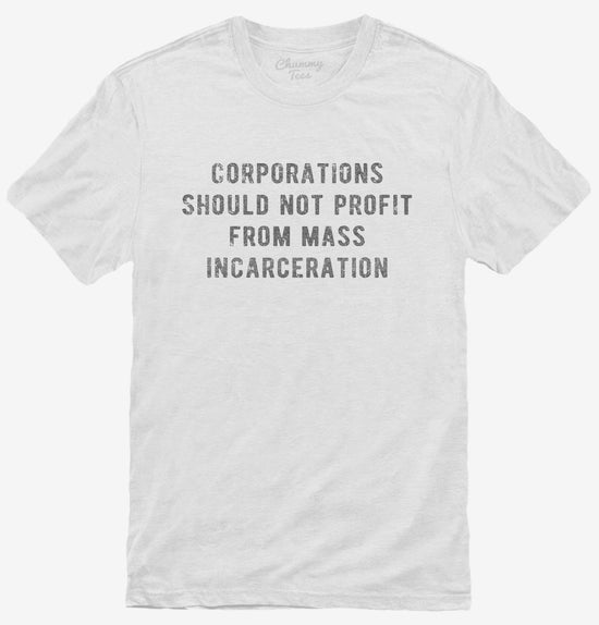 Coprorations Should Not Profit From Mass Incarceration T-Shirt