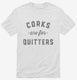 Corks Are For Quitters Funny Wine white Mens