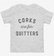 Corks Are For Quitters Funny Wine white Toddler Tee