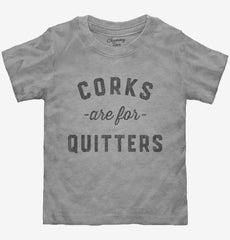 Corks Are For Quitters Funny Wine Toddler Shirt