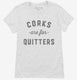 Corks Are For Quitters Funny Wine white Womens