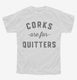 Corks Are For Quitters Funny Wine white Youth Tee