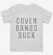Cover Bands Suck white Toddler Tee
