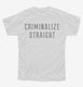 Criminalize Straight white Youth Tee