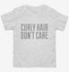 Curly Hair Don't Care Funny white Toddler Tee