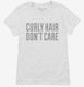 Curly Hair Don't Care Funny white Womens