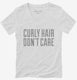Curly Hair Don't Care Funny white Womens V-Neck Tee