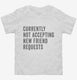 Currently Not Acccepting New Friend Requests white Toddler Tee