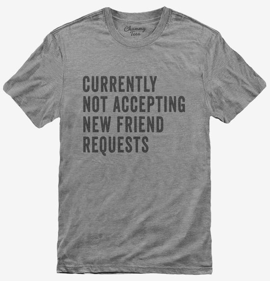 Currently Not Acccepting New Friend Requests T-Shirt