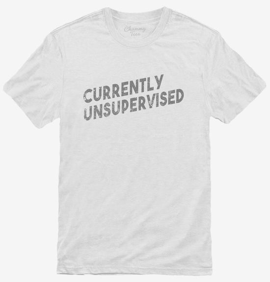 Currently Unsupervised T-Shirt
