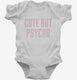 Cute But Psycho white Infant Bodysuit