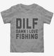 DILF Damn I Love Fishing  Toddler Tee