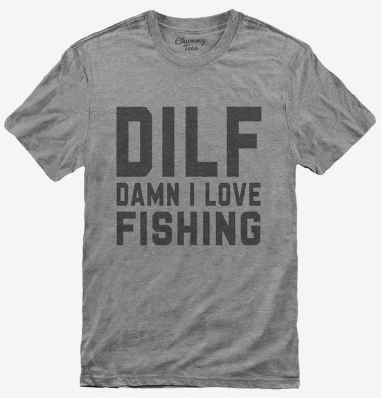 DILF Damn I Love Fishing T-Shirt