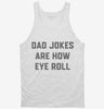 Dad Jokes Are How Eye Roll Tanktop 666x695.jpg?v=1700395320