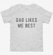 Dad Likes Me Best white Toddler Tee