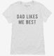 Dad Likes Me Best white Womens