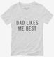 Dad Likes Me Best white Womens V-Neck Tee