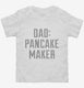 Dad Pancake Maker Fathers Day white Toddler Tee