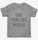 Dad Pancake Maker Fathers Day grey Toddler Tee