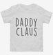 Daddy Claus Matching Family white Toddler Tee