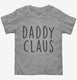 Daddy Claus Matching Family grey Toddler Tee