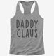 Daddy Claus Matching Family grey Womens Racerback Tank