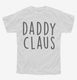 Daddy Claus Matching Family white Youth Tee
