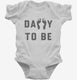 Daddy To Be white Infant Bodysuit