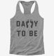 Daddy To Be grey Womens Racerback Tank