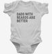 Dads With Beards Are Better white Infant Bodysuit