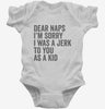 Dear Naps Im Sorry I Was A Jerk To You When I Was A Kid Infant Bodysuit 666x695.jpg?v=1700404699