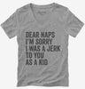 Dear Naps Im Sorry I Was A Jerk To You When I Was A Kid Womens Vneck