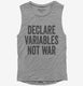 Declare Variables Not War grey Womens Muscle Tank