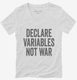 Declare Variables Not War white Womens V-Neck Tee
