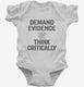 Demand Evidence And Think Critically white Infant Bodysuit