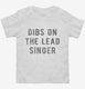 Dibs On The Lead Singer white Toddler Tee
